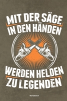 Mit der S�ge in den H�nden Werden Helden zu Legenden - Notizbuch: F�r Holzf�ller, Holzliebhaber Notizbuch Tagebuch ... Holzf�ller, Waldarbeiter & F�rster Geschenk Holz Wald Motors�ge Fans Notebook 167395300X Book Cover