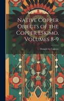 Native Copper Objects of the Copper Eskimo, Volumes 8-9 1022688839 Book Cover