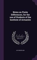Notes on Finite Differences, for the use of Students of the Institute of Actuaries 1359374523 Book Cover