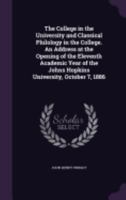 The College in the University and Classical Philology in the College. an Address at the Opening of T 0526498943 Book Cover