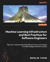 Machine Learning Infrastructure and Best Practices for Software Engineers: Take your machine learning software from a prototype to a fully fledged software system 1837634068 Book Cover