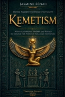Kemetism: Unveil Ancient Egyptian Spirituality, with traditional Prayers and Rituals to Unlock the Power of Heka and the Neteru B0H6PN4L3M Book Cover