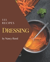 111 Dressing Recipes: The Best Dressing Cookbook on Earth B08PXBCVPP Book Cover