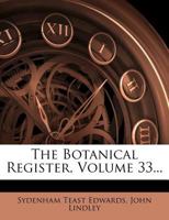 The Botanical Register, Volume 33... 1276494459 Book Cover