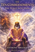 THE TEN COMMANDMENTS: THE TICKET INTO ZION: Biblical Ten Commandments Explained and Fulfilled in Christ 1918186162 Book Cover