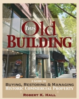 This Old Building : A Guide to Buying, Restoring & Managing Historic Commercial Property 1968635068 Book Cover