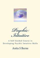 Psychic Intuitive: A Self Guided Course in Developing Psychic Intuitive Skills 1449583571 Book Cover