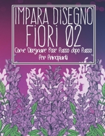 Impara disegno fiori 02: come disegnare rose passo dopo passo per principianti: Disegno di fiori, piante, gigli, tulipani, rose da giardino e altro ... Natale e ritorno a scuola B09BZL2TY1 Book Cover