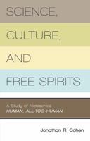 Science, Culture, and Free Spirits: A Study of Nietzsche's Human, All Too Human 1591026806 Book Cover