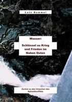 Wasser: Schlüssel zu Krieg und Frieden im Nahen Osten: zurück zu den Ursachen des Nahostkonflikts 3831142769 Book Cover
