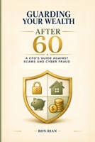 Guarding Your Wealth After 60: A CFO's Guide Against Scams and Cyber Fraud B0HB9S213T Book Cover