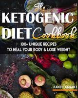 Ketogenic Diet: The Ketogenic Diet Cookbook with 100+ Unique Recipes to Heal your Body & Lose Weight 1535269456 Book Cover