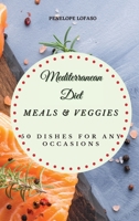 Mediterranean Diet Meals & Veggies: 50 Dishes for Any Occasions 1802774777 Book Cover