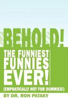 Behold! the Funniest Funnies Ever! 1477225161 Book Cover