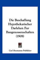 Die Beschaffung Hypothekarischer Darlehen Fur Baugenossenschaften (1908) 1161071172 Book Cover