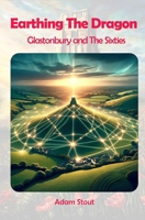 Earthing The Dragon - Glastonbury and the 60's 1915580285 Book Cover