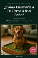 ¿Cómo enseñarle a tu perro a ir al baño?: El Método LineUp Dog para lograr que tu perro aprenda dónde hacer sus necesidades (Método LineUp Dog - La ... para educar a tu perro) (Spanish Edition) B0CHL7DHLS Book Cover