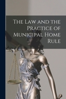 The Law and the Practice of Municipal Home Rule 1017940150 Book Cover