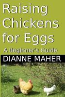 Raising Chickens for Eggs: A Beginner's Guide 1494997282 Book Cover