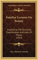 Familiar Lectures on Botany, Explaining the Structure, Classification, and Uses of Plants B0BM8F1T1J Book Cover