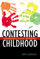 Contesting Childhood: Autobiography, Trauma, and Memory 0813546648 Book Cover