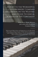 Report to the Worshipful Clothworkers' Company of London on the Weaving and Other Technical Schools of the Continent: With General Observations and Suggestions as to the Best Mode of Extending and Imp 1015088635 Book Cover
