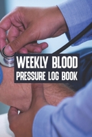 Weekly Blood Pressure Log Book: Weekly Blood Pressure Log Book, Blood Pressure Daily Log Book. 120 Story Paper Pages. 6 in x 9 in Cover. 1706336640 Book Cover