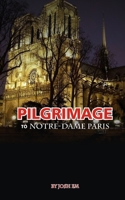 PILGRIMAGE TO NOTRE-DAME, PARIS: Journey of Faith: A Pilgrimage to Notre B0CWV9PYXN Book Cover