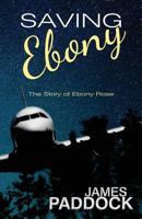 Saving Ebony : The Story of Ebony Rose 172596337X Book Cover