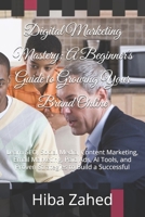 Digital Marketing Mastery: A Beginner's Guide to Growing Your Brand Online: Learn SEO, Social Media, Content Marketing, Email Marketing, Paid Ads, AI Tools, and Proven Strategies to Build a Successful B0HCR5LL5B Book Cover