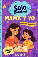Mamá y Yo: Un diario guiado para que madres e hijas compartan, jueguen y se conecten (Solo Nosotros – Una colección de diarios guiados interactivos para conservar en familia) (Spanish Edition) B0GW2SWC8C Book Cover