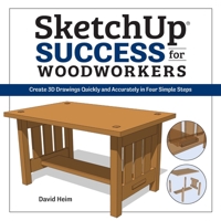Sketchup Success for Woodworkers: Learn the Basics for Quickly and Accurately Creating 3D Designs 1940611687 Book Cover