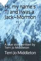 Hi, my name's TJ and I was a Jack Mormon: A true story written by Terri Jo Middleton B08VCJ1TB2 Book Cover