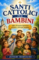Santi cattolici per bambini: Oltre 20 storie ispiratrici di fede e virtù per bambini B0GZ8H8CR6 Book Cover