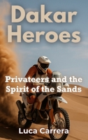 Dakar Heroes: Privateers and the Spirit of the Sands 1923504797 Book Cover