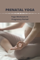 Prenatal Yoga: Yoga Workouts In Pregnancy Period: Benefits Of Prenatal Yoga B0949H4LPK Book Cover