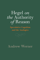 Hegel on the Authority of Reason: Speculative Cognition and the Analogies 1009753681 Book Cover