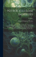 Nitrocellulose Industry; a Compendium of the History, Chemistry, Manufacture, Commercial Application and Analysis of Nitrates, Acetates and Xanthates ... on Gun Cotton, Smokeless Powder And...; Volum 1021797669 Book Cover