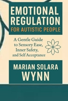 Emotional Regulation for Autistic people: A Gentle Guide to sensory Ease, Emotional safety, and self Acceptance B0GW5W71Y5 Book Cover