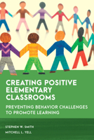 Creating Positive Elementary Classrooms: Preventing Behavior Challenges to Promote Learning 1538155648 Book Cover