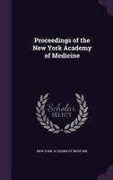 Proceedings of the New York Academy of Medicine: At the First Stated Meeting, Held in the Hall of the Academy, 12 West Thirty-First Street, May 20, 1875 1146392575 Book Cover