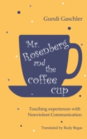 Mr. Rosenberg and the coffe cup: Touching experiences with Nonviolent Communication 3751973737 Book Cover