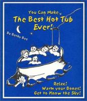 You Can Make the Best Hot Tub Ever: Relax! Warm Your Bones! Get to Know the Sky 0965908216 Book Cover