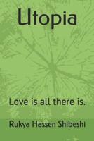 Utopia: Love is all there is. 1094637998 Book Cover