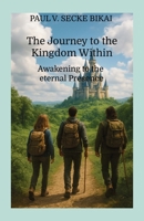 THE JOURNEY TO THE KINGDOM WITHIN: Awakening to the eternal Presence 1326209868 Book Cover