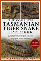 THE COMPLETE TASMANIAN TIGER SNAKE HANDBOOK: A Complete Guide to Tasmanian Tiger Snake Behavior, Habitat, Venom, Hunting Strategies, Reproduction, Survival Adaptations, Ecology, and Conservation B0H6SX3LJ3 Book Cover
