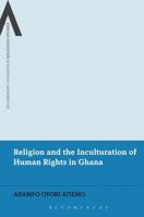 Religion and the Inculturation of Human Rights in Ghana 1472589939 Book Cover