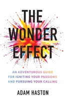 The Wonder Effect: An Adventurous Guide for Igniting Your Passions and Pursuing Your Calling 1642281131 Book Cover