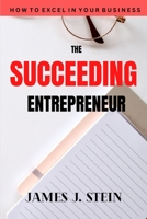 The Succeeding Entrepreneur:: How to Excel in Business B0BF35BHLK Book Cover