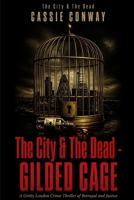 The City & The Dead - Gilded Cage: A Gritty London Crime Thriller of Betrayal and Justice 1907551611 Book Cover